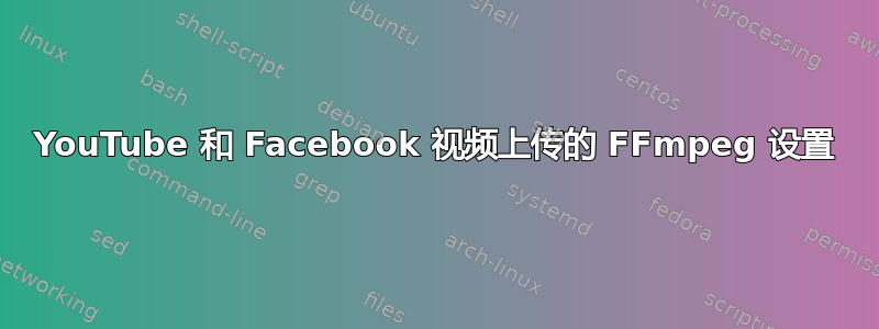 YouTube 和 Facebook 视频上传的 FFmpeg 设置