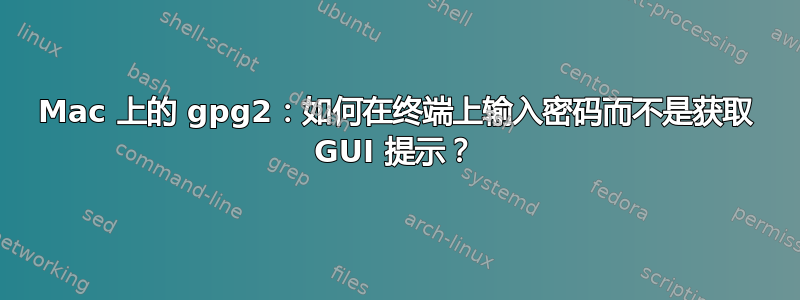 Mac 上的 gpg2：如何在终端上输入密码而不是获取 GUI 提示？