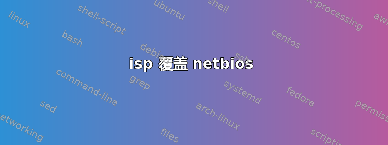 isp 覆盖 netbios