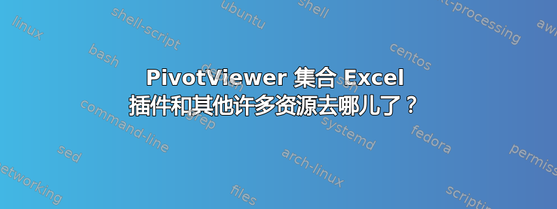 PivotViewer 集合 Excel 插件和其他许多资源去哪儿了？