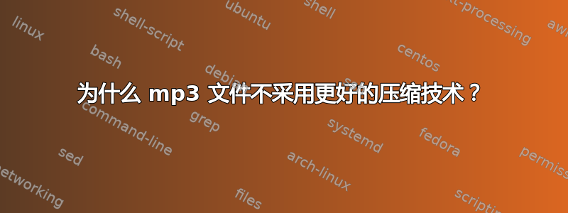 为什么 mp3 文件不采用更好的压缩技术？