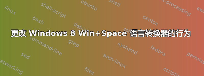 更改 Windows 8 Win+Space 语言转换器的行为