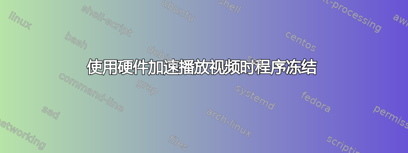 使用硬件加速播放视频时程序冻结