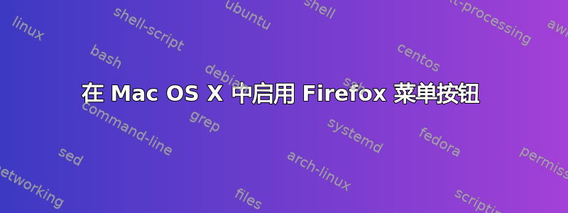 在 Mac OS X 中启用 Firefox 菜单按钮