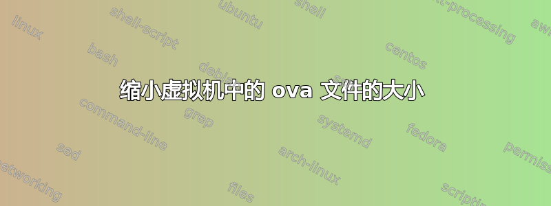 缩小虚拟机中的 ova 文件的大小