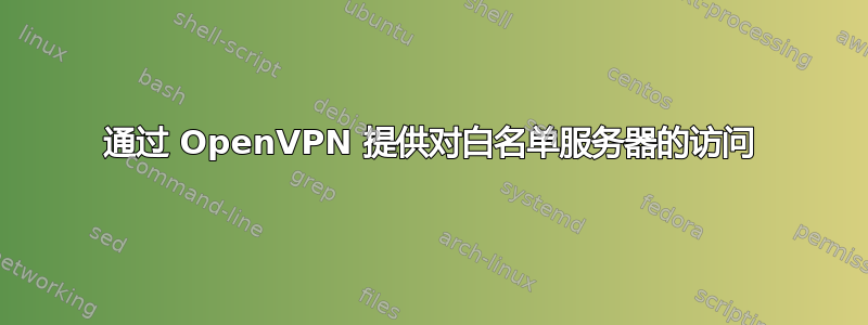 通过 OpenVPN 提供对白名单服务器的访问