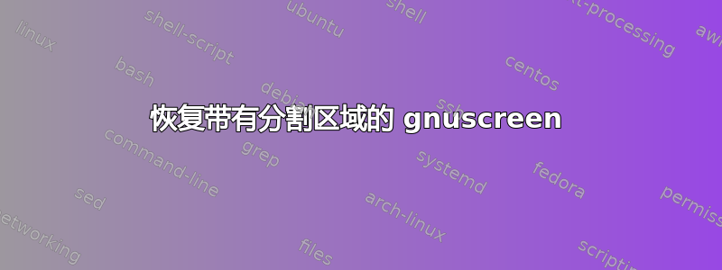 恢复带有分割区域的 gnuscreen