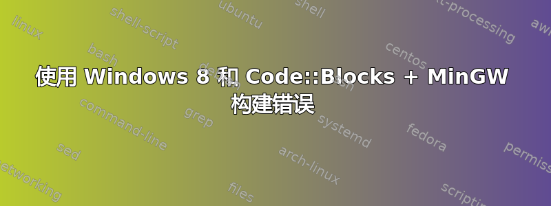 使用 Windows 8 和 Code::Blocks + MinGW 构建错误