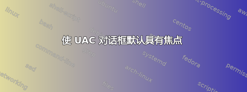 使 UAC 对话框默认具有焦点