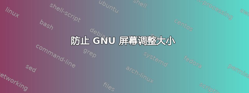 防止 GNU 屏幕调整大小