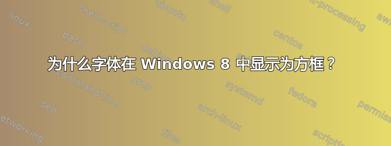 为什么字体在 Windows 8 中显示为方框？