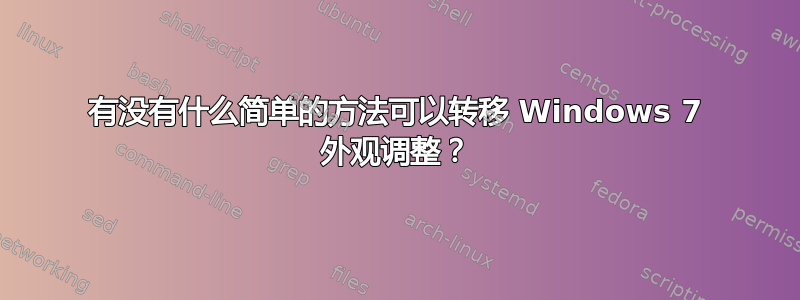 有没有什么简单的方法可以转移 Windows 7 外观调整？