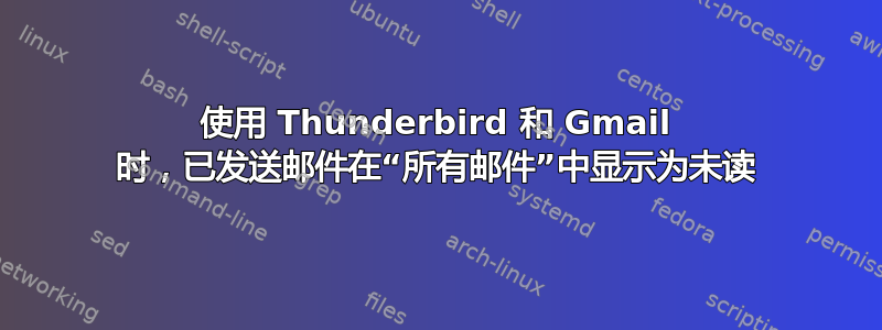 使用 Thunderbird 和 Gmail 时，已发送邮件在“所有邮件”中显示为未读