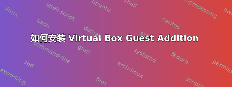 如何安装 Virtual Box Guest Addition