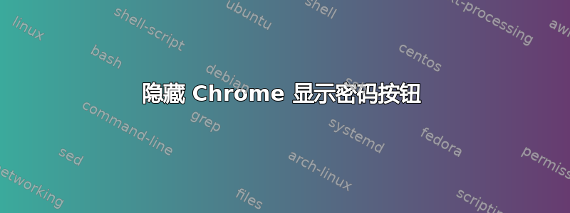 隐藏 Chrome 显示密码按钮