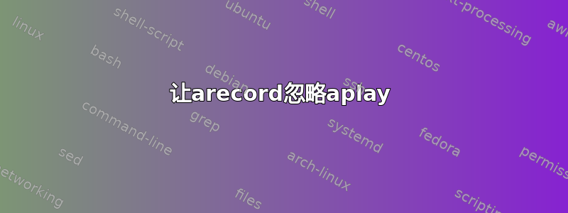 让arecord忽略aplay