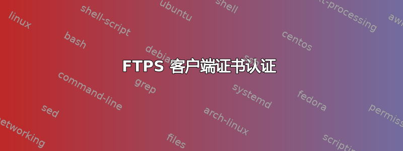 FTPS 客户端证书认证