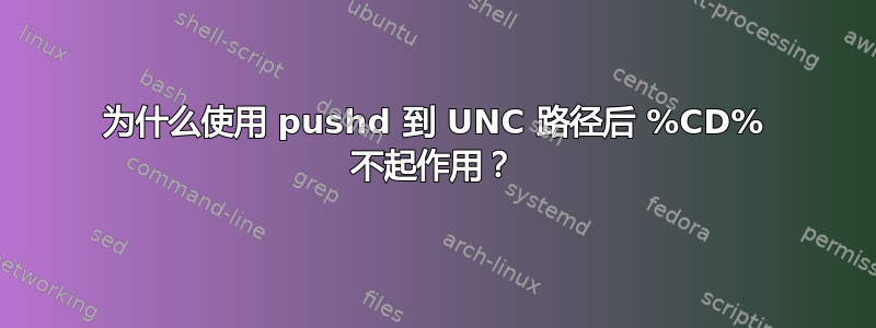 为什么使用 pushd 到 UNC 路径后 %CD% 不起作用？