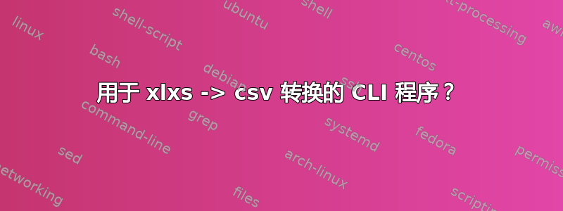 用于 xlxs -> csv 转换的 CLI 程序？