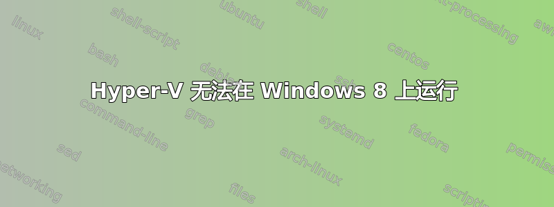 Hyper-V 无法在 Windows 8 上运行