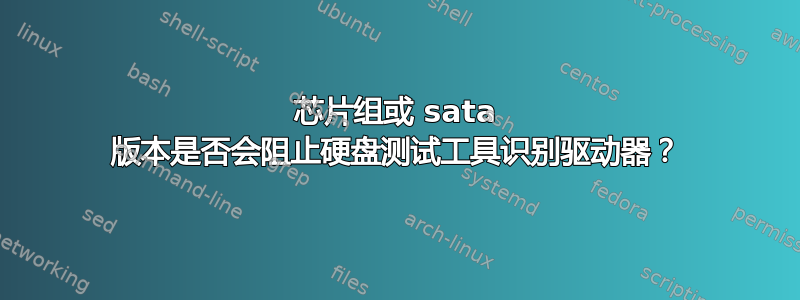 芯片组或 sata 版本是否会阻止硬盘测试工具识别驱动器？