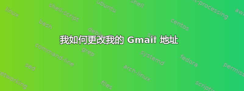 我如何更改我的 Gmail 地址 