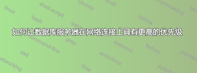 如何让数据库服务器在网络连接上具有更高的优先级