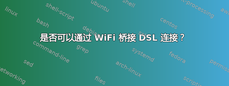 是否可以通过 WiFi 桥接 DSL 连接？