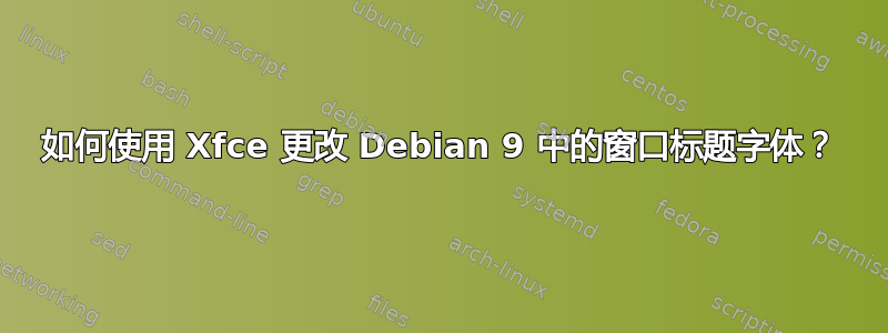 如何使用 Xfce 更改 Debian 9 中的窗口标题字体？