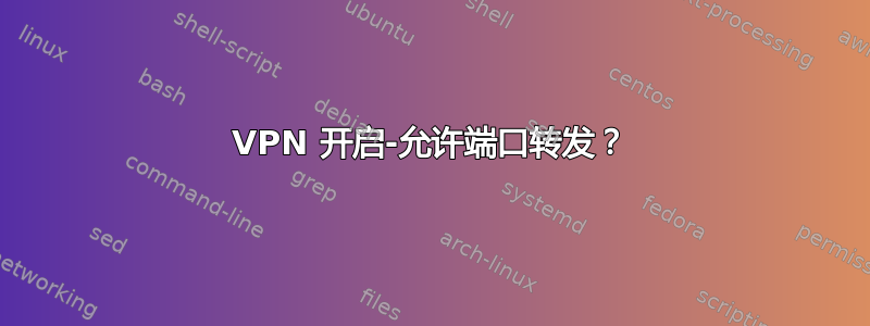 VPN 开启-允许端口转发？