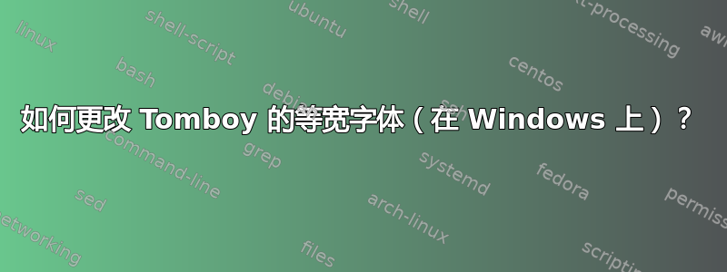 如何更改 Tomboy 的等宽字体（在 Windows 上）？