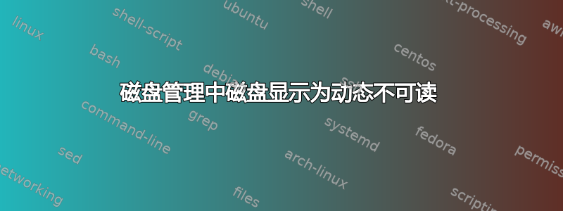 磁盘管理中磁盘显示为动态不可读