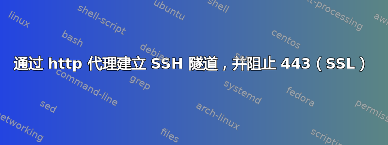 通过 http 代理建立 SSH 隧道，并阻止 443（SSL）