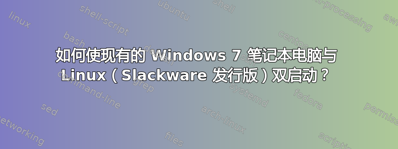 如何使现有的 Windows 7 笔记本电脑与 Linux（Slackware 发行版）双启动？