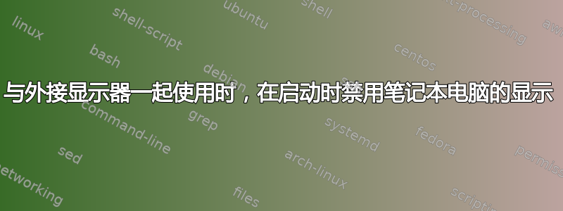 与外接显示器一起使用时，在启动时禁用笔记本电脑的显示