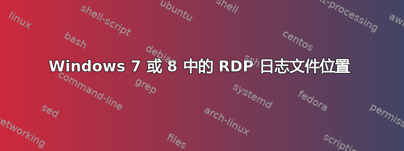 Windows 7 或 8 中的 RDP 日志文件位置