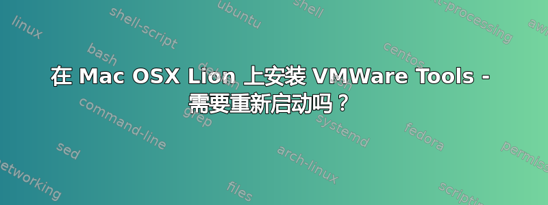 在 Mac OSX Lion 上安装 VMWare Tools - 需要重新启动吗？