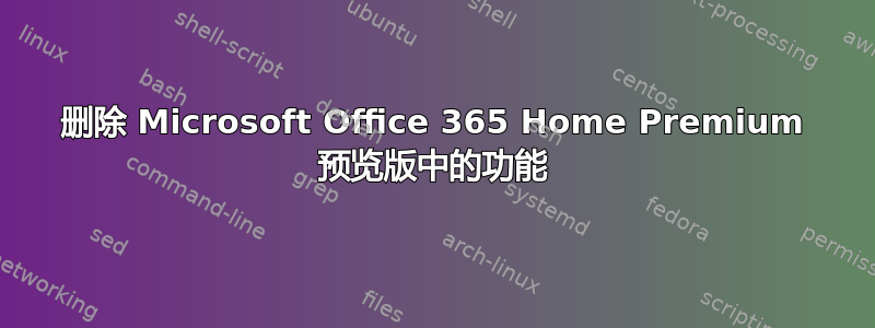 删除 Microsoft Office 365 Home Premium 预览版中的功能