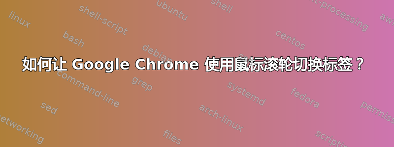 如何让 Google Chrome 使用鼠标滚轮切换标签？