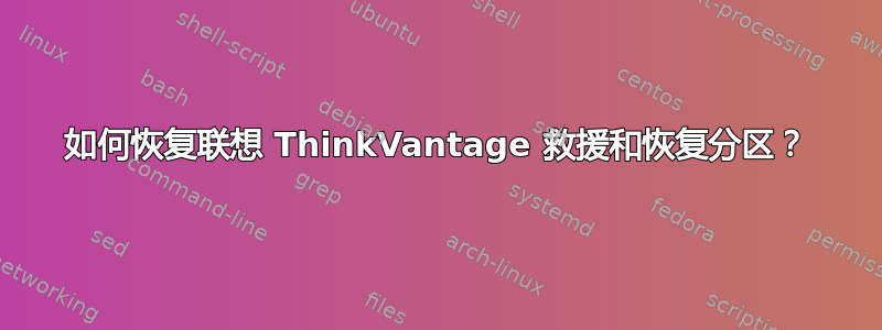 如何恢复联想 ThinkVantage 救援和恢复分区？