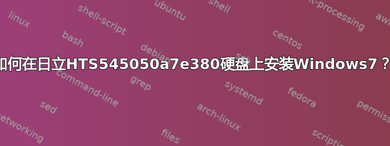 如何在日立HTS545050a7e380硬盘上安装Windows7？