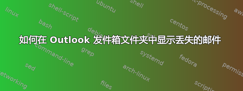 如何在 Outlook 发件箱文件夹中显示丢失的邮件