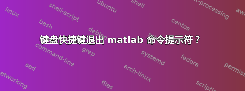 键盘快捷键退出 matlab 命令提示符？