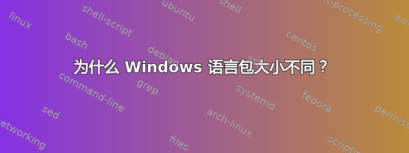 为什么 Windows 语言包大小不同？