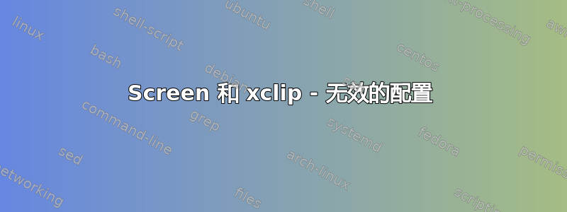 Screen 和 xclip - 无效的配置