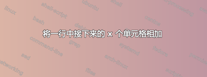 将一行中接下来的 x 个单元格相加