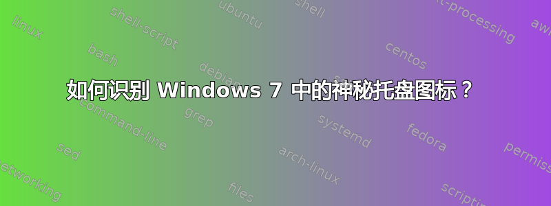 如何识别 Windows 7 中的神秘托盘图标？