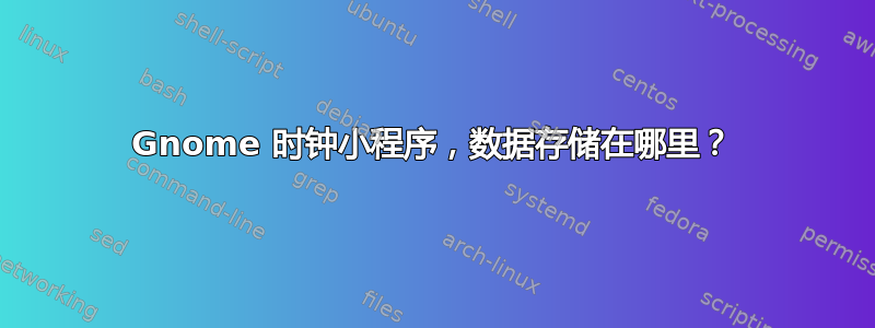 Gnome 时钟小程序，数据存储在哪里？