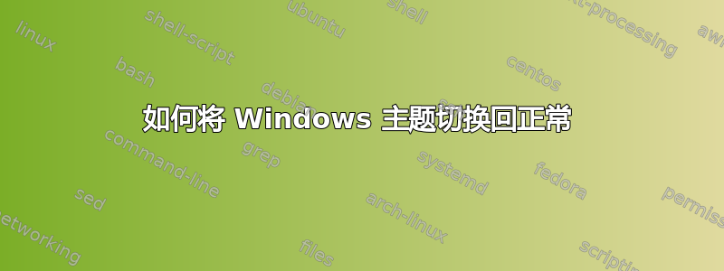 如何将 Windows 主题切换回正常