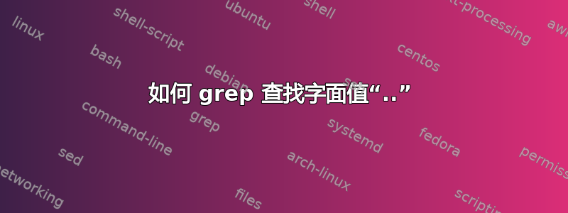 如何 grep 查找字面值“..”